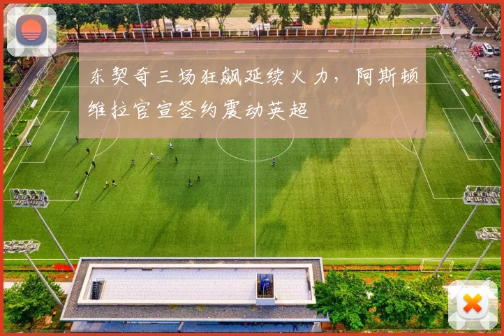 东契奇三场狂飙延续火力，阿斯顿维拉官宣签约震动英超